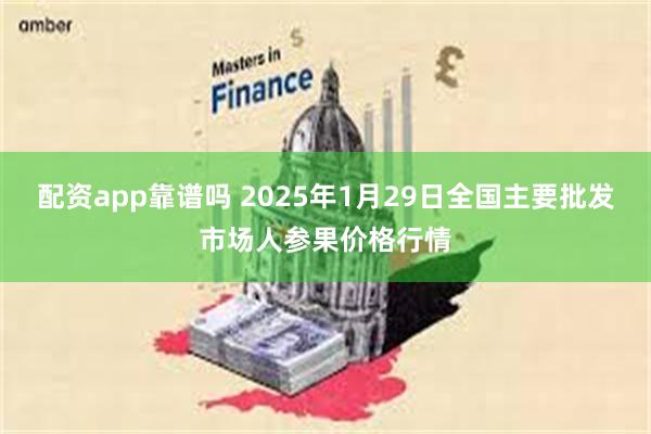 配资app靠谱吗 2025年1月29日全国主要批发市场人参果价格行情