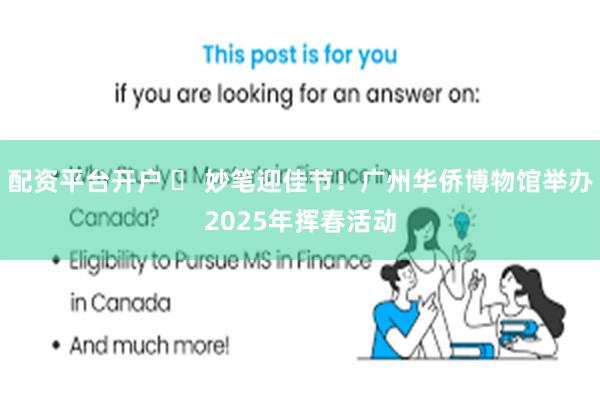 配资平台开户 ​ 妙笔迎佳节！广州华侨博物馆举办2025年挥春活动